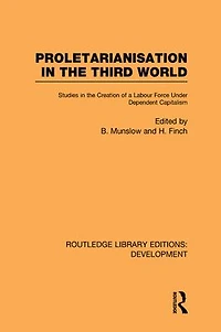 Proletarianisation the Third World: Studies Creation of a Labour Force Under Dependent Capitalism