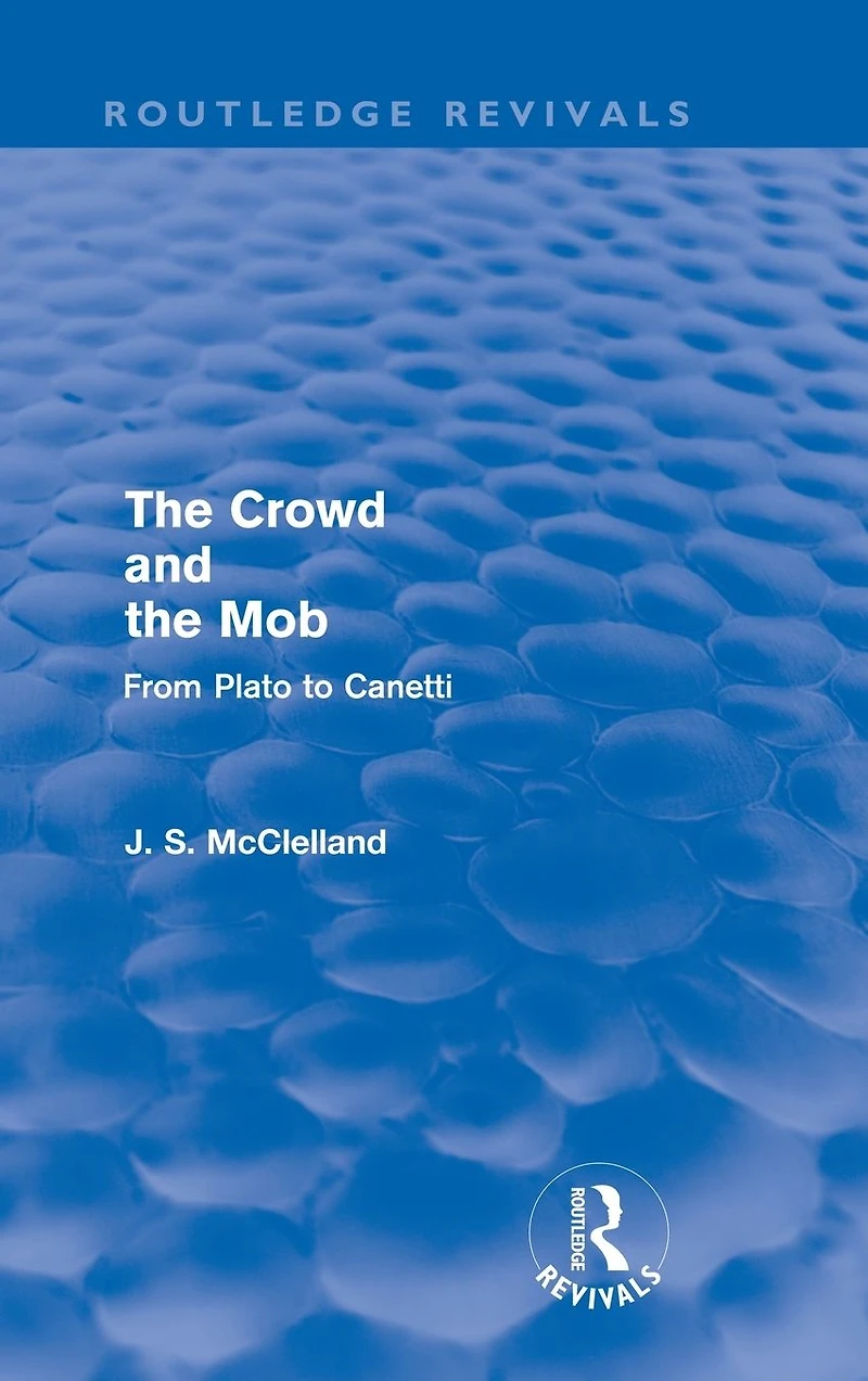 the Crowd and Mob (Routledge Revivals): From Plato to Canetti