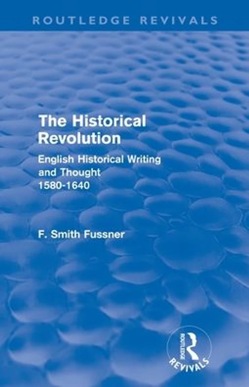 The Historical Revolution (Routledge Revivals): English Writing and Thought 1580-1640