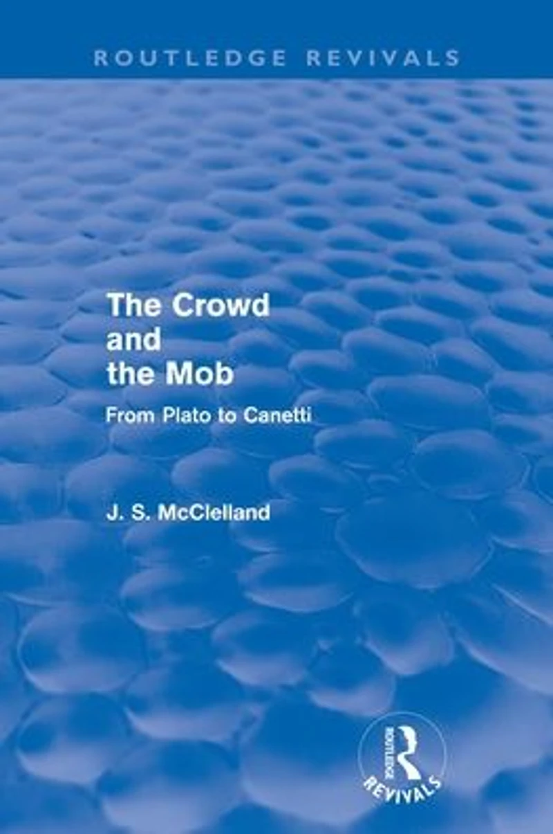 the Crowd and Mob (Routledge Revivals): From Plato to Canetti