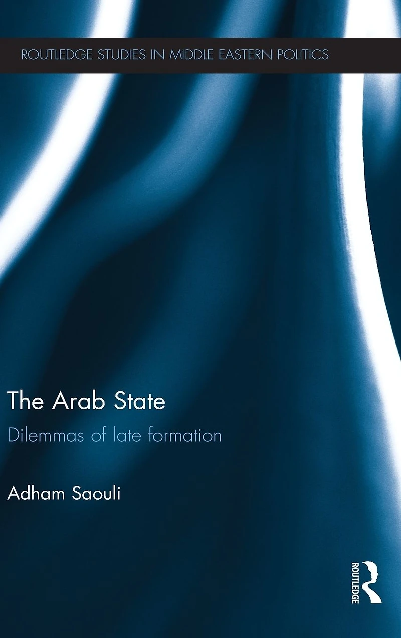 The Arab State: Dilemmas of Late Formation