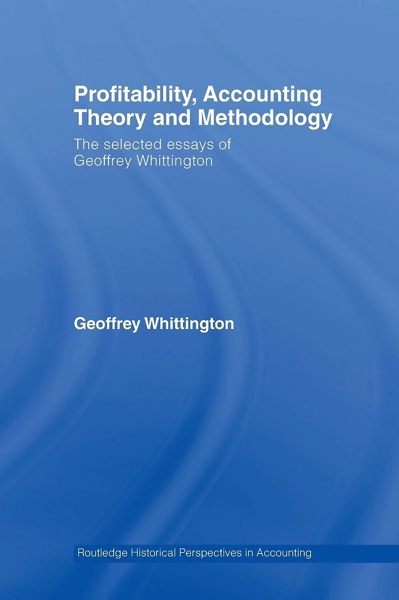 Profitability, Accounting Theory and Methodology: The Selected Essays of Geoffrey Whittington