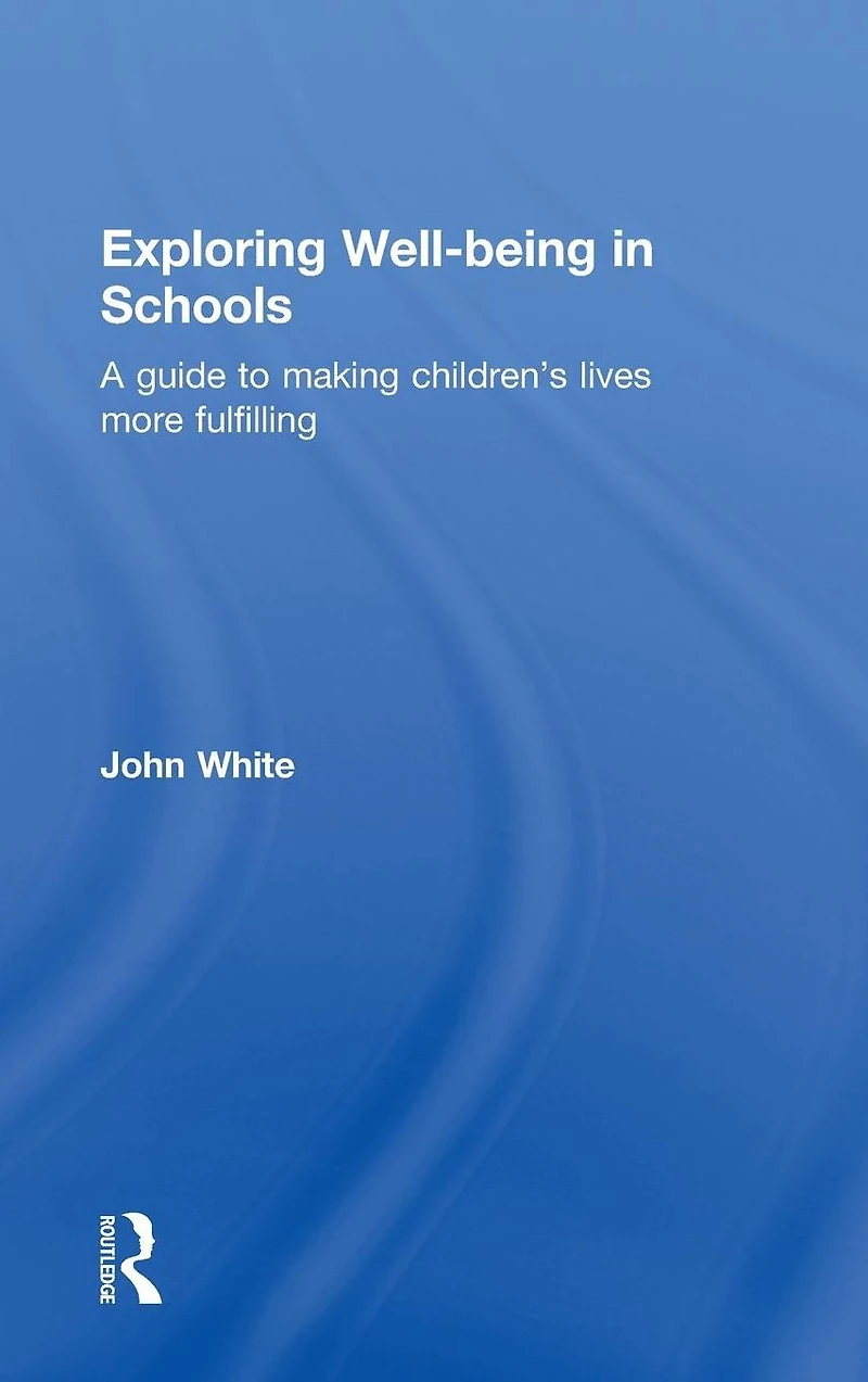 Exploring Well-Being Schools: A Guide to Making Children's Lives more Fulfilling