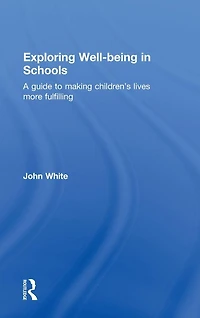 Exploring Well-Being Schools: A Guide to Making Children's Lives more Fulfilling
