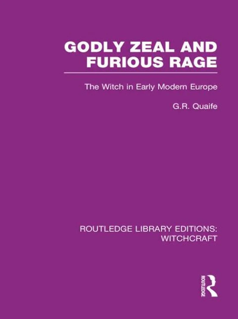 Godly Zeal and Furious Rage (RLE Witchcraft): The Witch Early Modern Europe