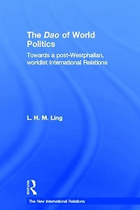 The Dao of World Politics: Towards a Post-Westphalian, Worldist International Relations