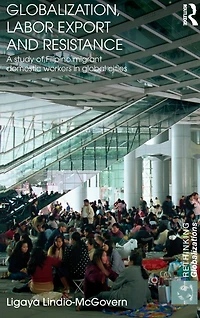 Globalization, Labor Export and Resistance: A Study of Filipino Migrant Domestic Workers Global Cities