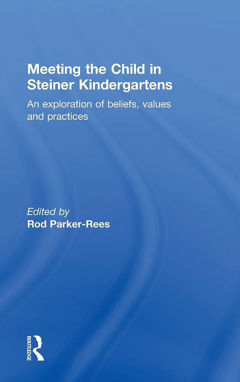 Meeting the Child Steiner Kindergartens: An Exploration of Beliefs, Values and Practices