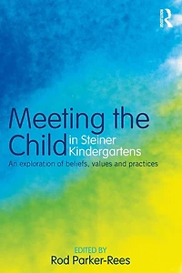 Meeting the Child Steiner Kindergartens: An Exploration of Beliefs, Values and Practices