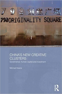China's New Creative Clusters: Governance, Human Capital and Investment