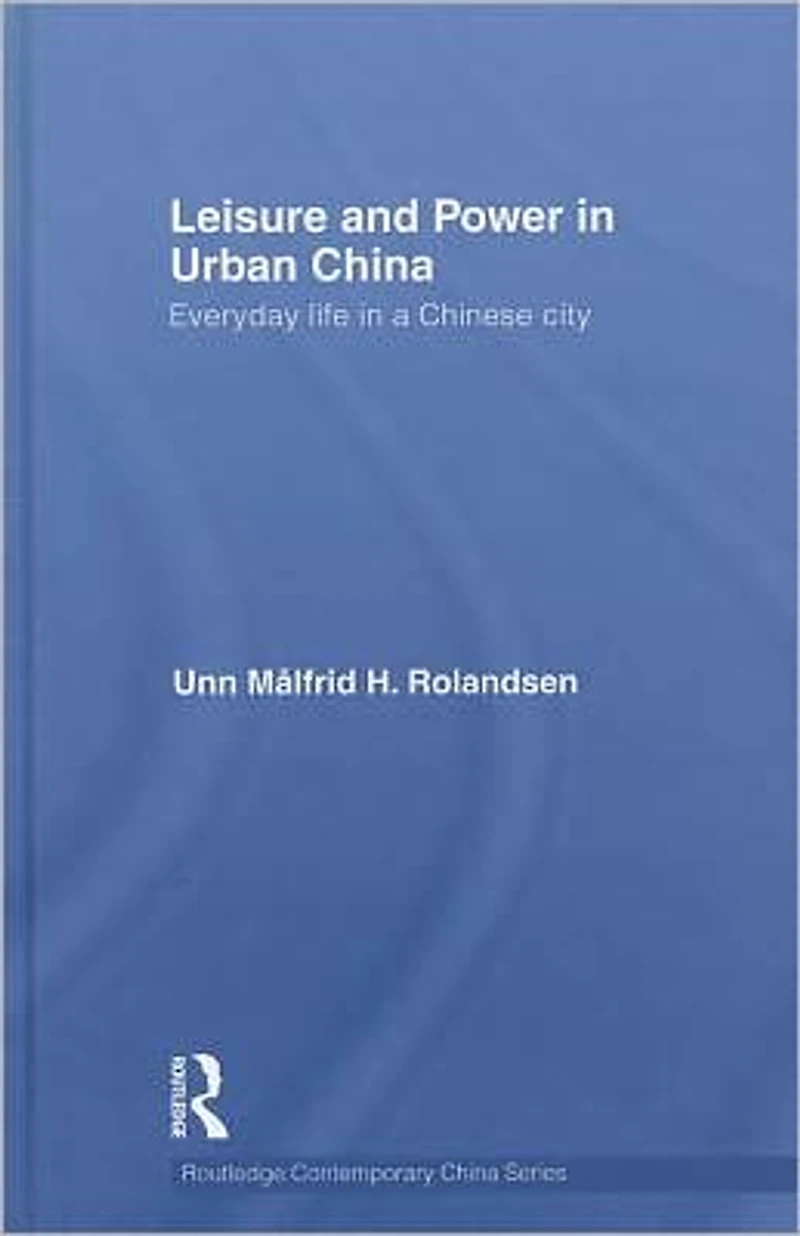 Leisure and Power Urban China: Everyday life a Chinese city