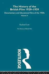 The History of British Film (Volume 5): The History of the British Film 1929 - 1939: Documentary and Educational Films of the 1930s