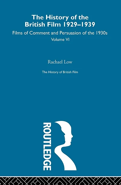 The History of British Film (Volume 6): The History of the British Film 1929 - 1939: Films of Comment and Persuasion of the 1930's