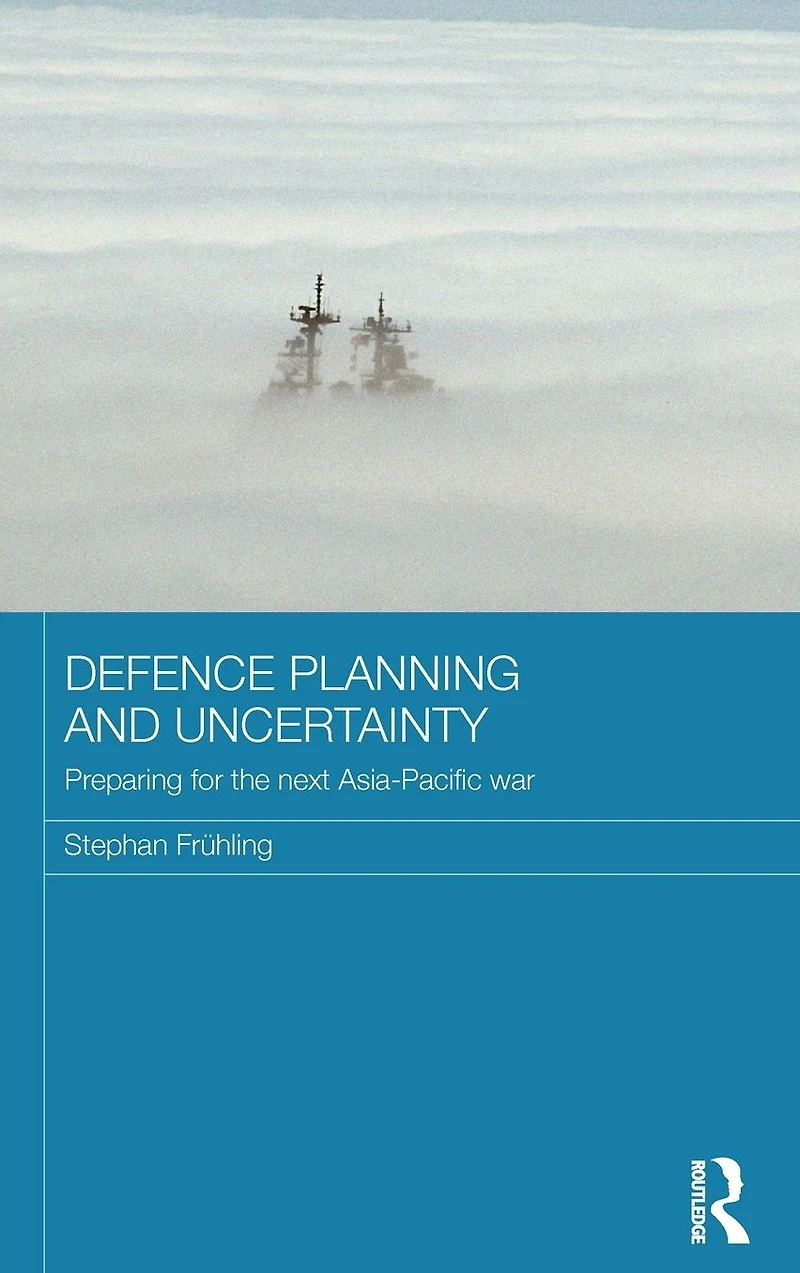 Defence Planning and Uncertainty: Preparing for the Next Asia-Pacific War