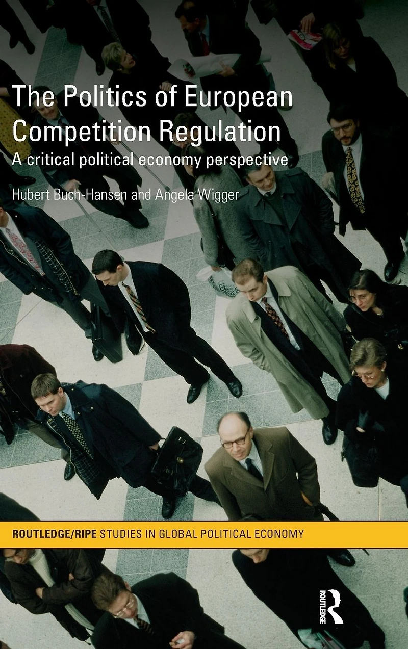 The Politics of European Competition Regulation: A Critical Political Economy Perspective