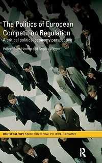 The Politics of European Competition Regulation: A Critical Political Economy Perspective