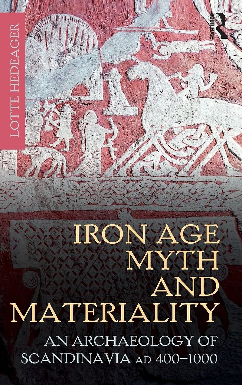 Iron Age Myth and Materiality: An Archaeology of Scandinavia AD 400-1000