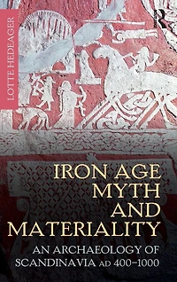 Iron Age Myth and Materiality: An Archaeology of Scandinavia AD 400-1000