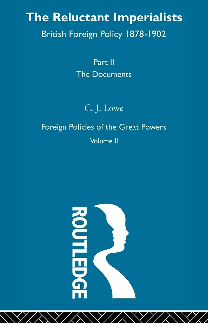 The Reluctant Imperialists: British Foreign Policy 1878-1902