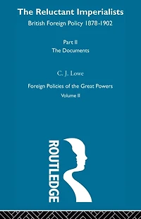 The Reluctant Imperialists: British Foreign Policy 1878-1902