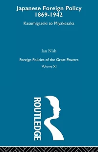 Japanese Foreign Policy 1869-1942: Kasumigaseki to Miyakezaka