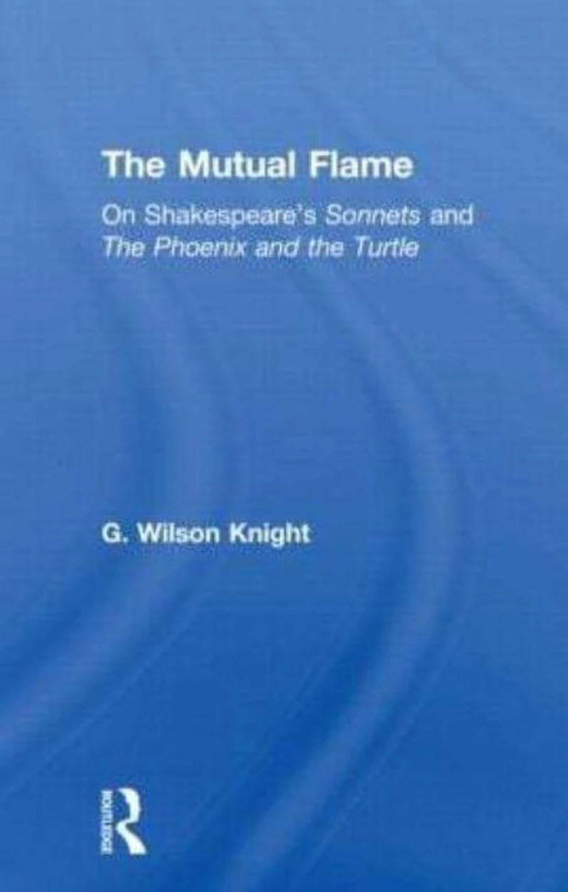 the Mutual Flame: On Shakespeare's Sonnets and Phonenix Turtle