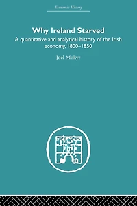Why Ireland Starved: A Quantitative and Analytical History of the Irish Economy, 1800-1850