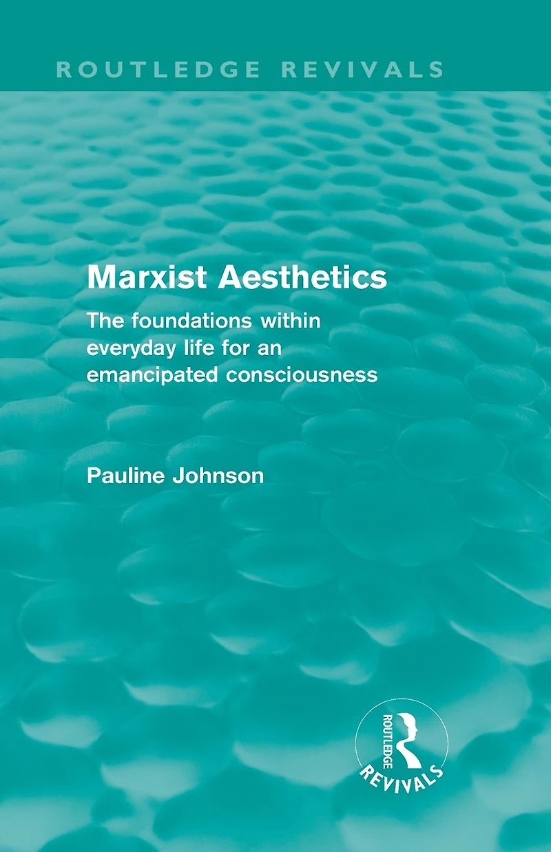 Marxist Aesthetics (Routledge Revivals): The foundations within everyday life for an emancipated consciousness