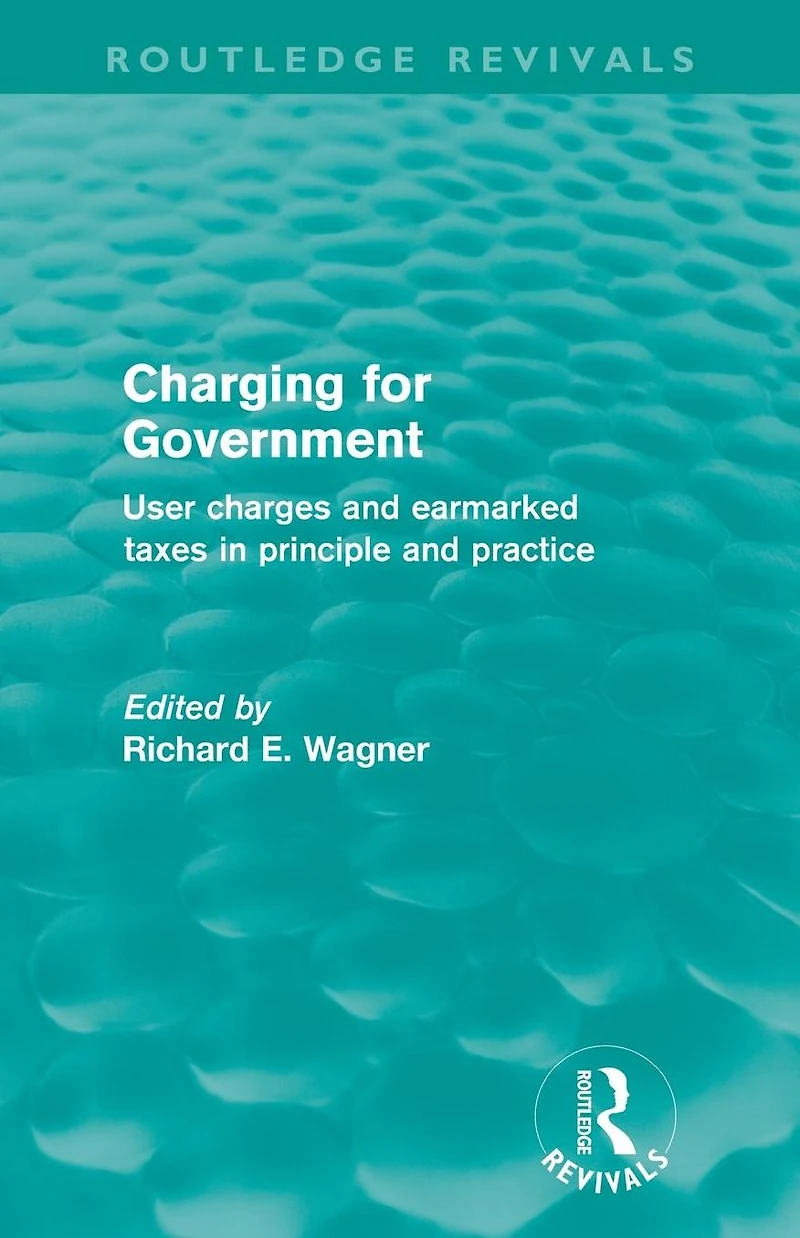 Charging for Government (Routledge Revivals): User charges and earmarked taxes principle practice