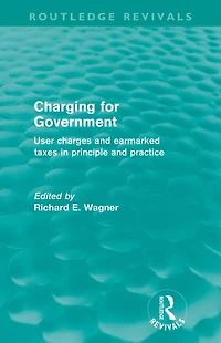 Charging for Government (Routledge Revivals): User charges and earmarked taxes principle practice