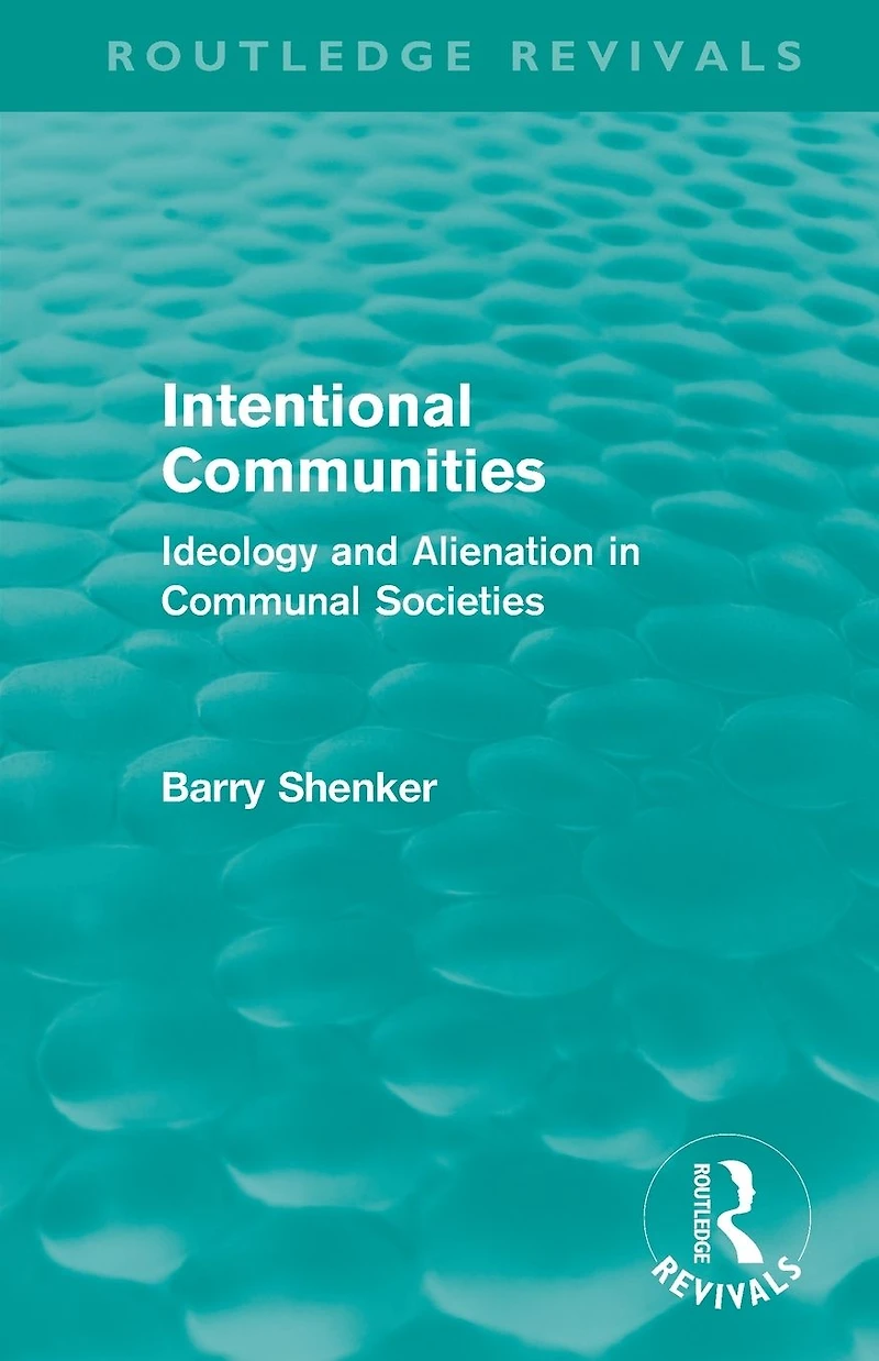 Intentional Communities (Routledge Revivals): Ideology and Alienation Communal Societies
