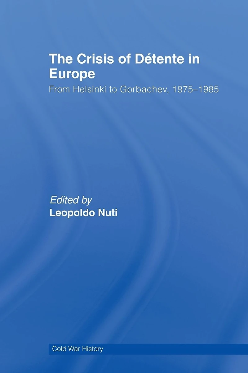 The Crisis of Détente Europe: From Helsinki to Gorbachev 1975-1985