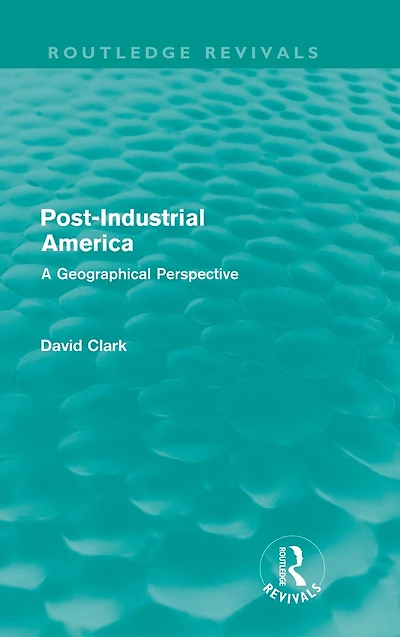 Post-Industrial America (Routledge Revivals): A Geographical Perspective