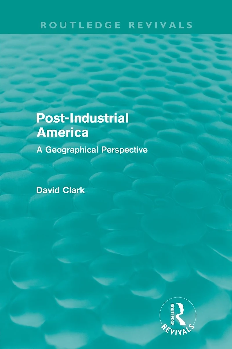 Post-Industrial America (Routledge Revivals): A Geographical Perspective