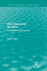 Post-Industrial America (Routledge Revivals): A Geographical Perspective