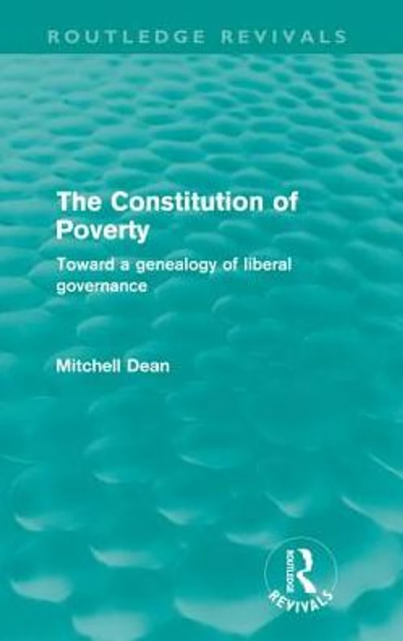 The Constitution of Poverty (Routledge Revivals): Towards a genealogy liberal governance