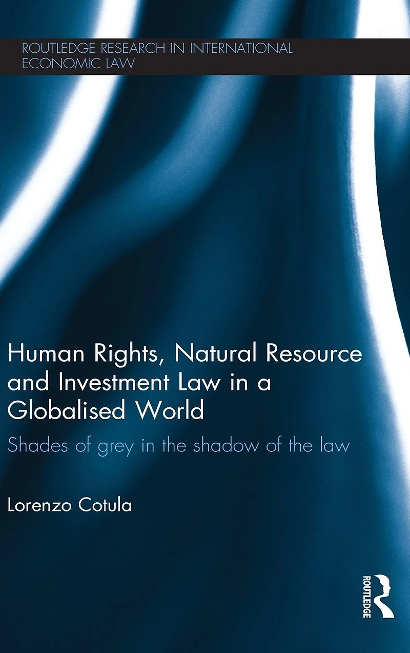 Human Rights, Natural Resource and Investment Law a Globalised World: Shades of Grey the Shadow