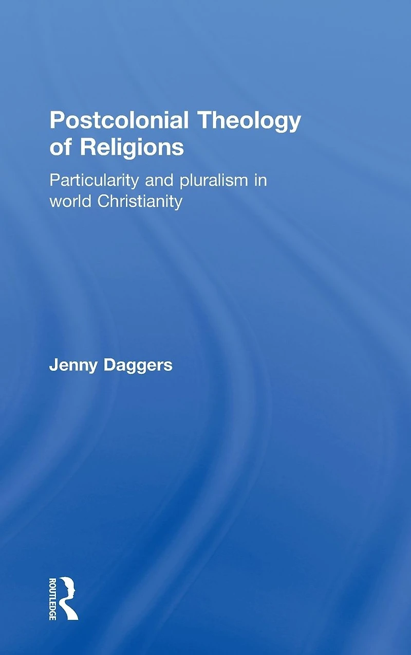 Postcolonial Theology of Religions: Particularity and Pluralism World Christianity