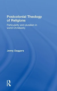 Postcolonial Theology of Religions: Particularity and Pluralism World Christianity