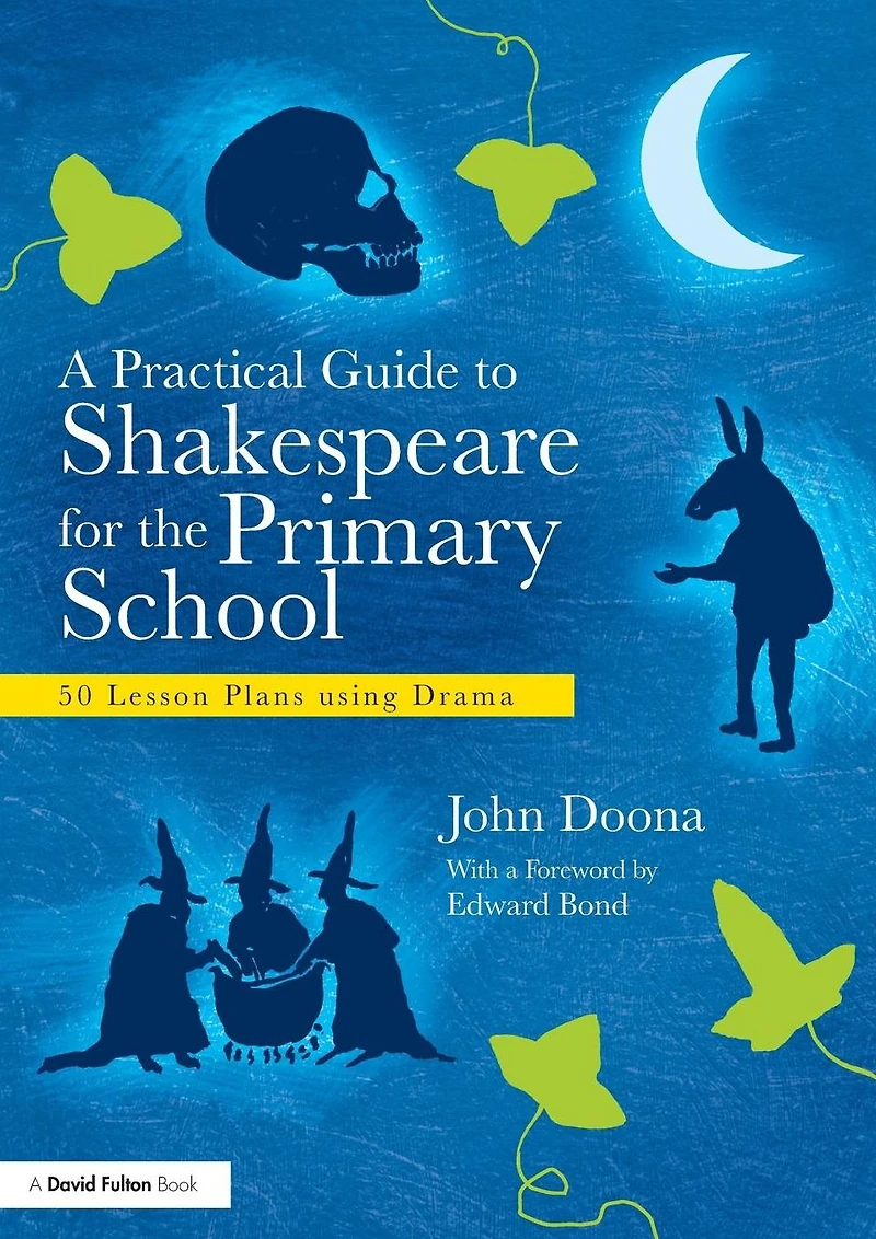 A Practical Guide to Shakespeare for the Primary School: 50 Lesson Plans using Drama