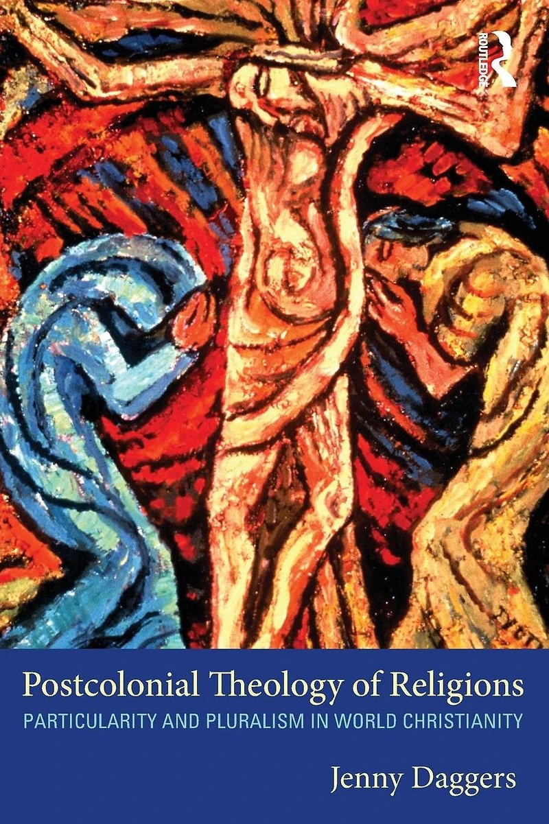 Postcolonial Theology of Religions: Particularity and Pluralism World Christianity