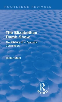 The Elizabethan Dumb Show (Routledge Revivals): History of a Dramatic Convention