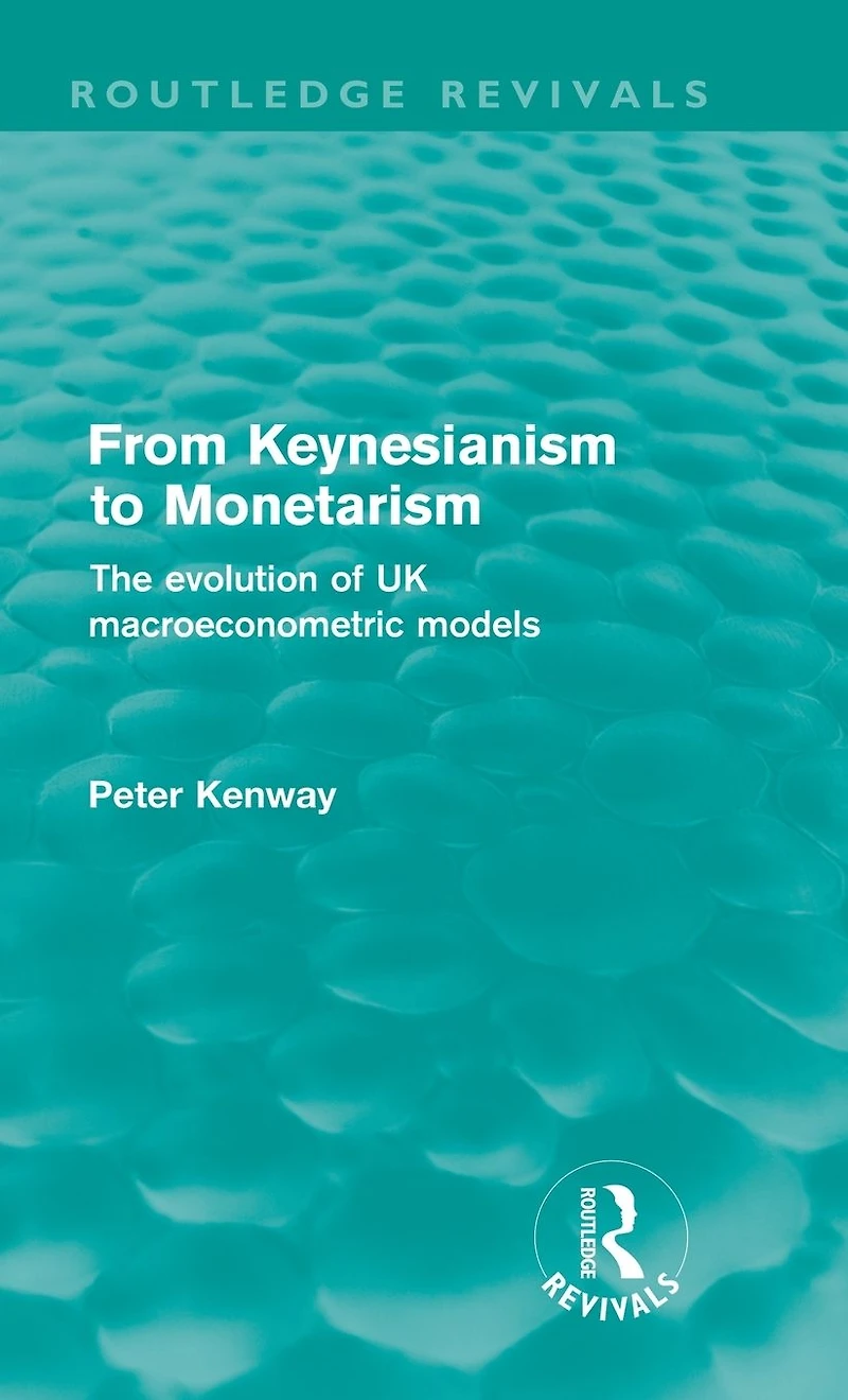 From Keynesianism to Monetarism (Routledge Revivals): The evolution of UK macroeconometric models