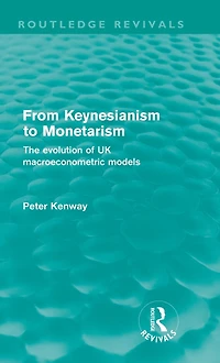 From Keynesianism to Monetarism (Routledge Revivals): The evolution of UK macroeconometric models