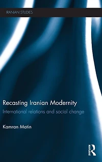 Recasting Iranian Modernity: International Relations and Social Change