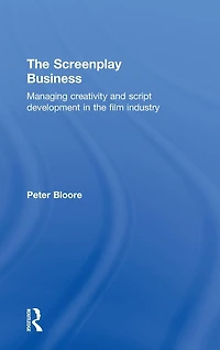 the Screenplay Business: Managing Creativity and Script Development Film Industry