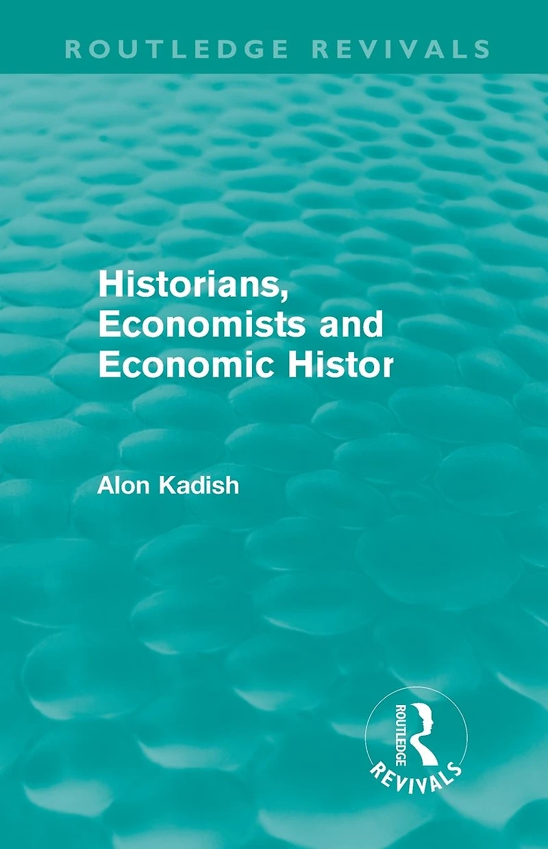 Historians, Economists, and Economic History (Routledge Revivals)
