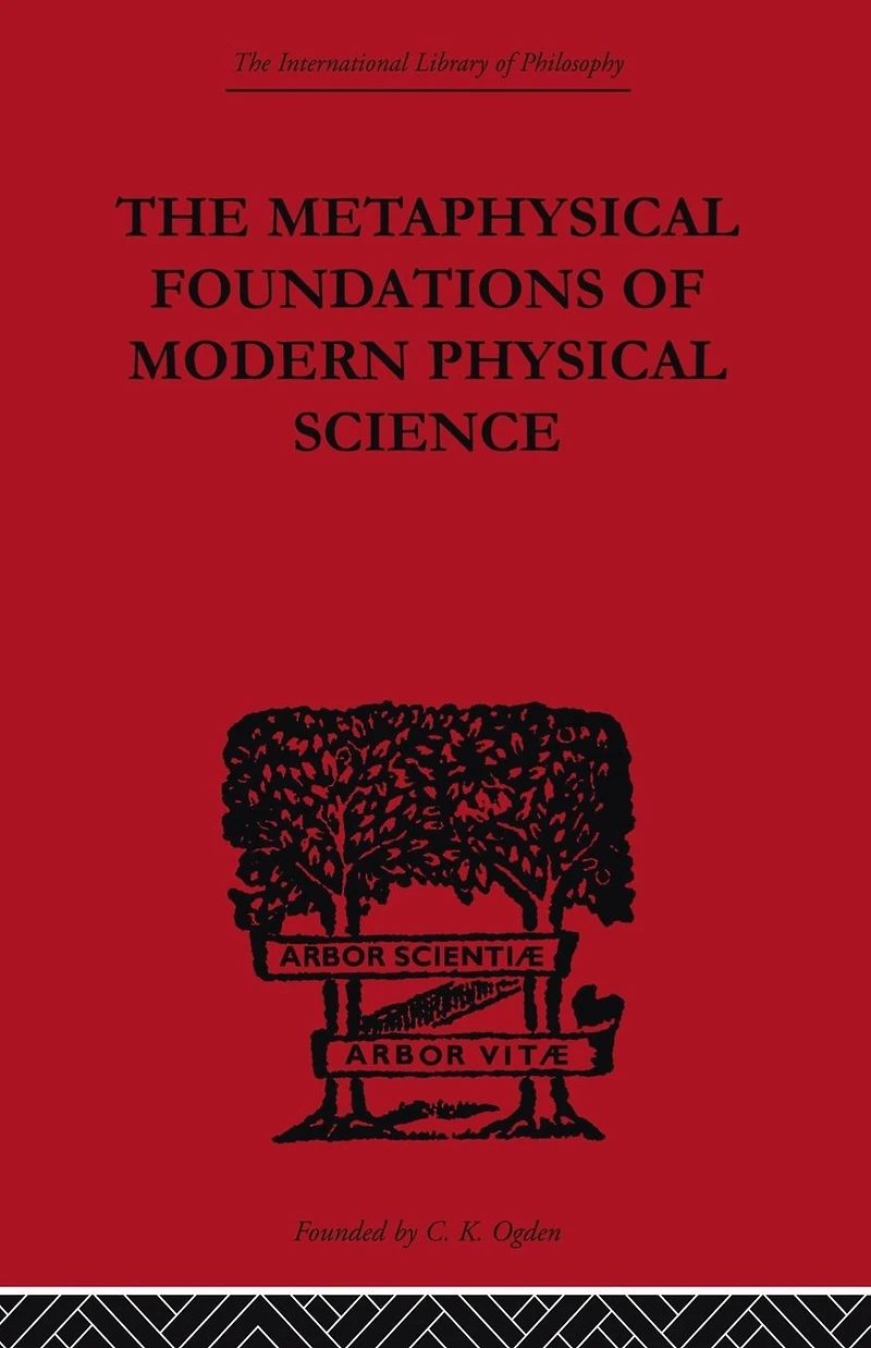The Metaphysical Foundations of Modern Physical Science: A Historical and Critical Essay