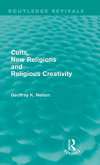 Cults, New Religions and Religious Creativity (Routledge Revivals)