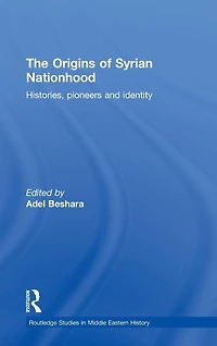 The Origins of Syrian Nationhood: Histories, Pioneers and Identity